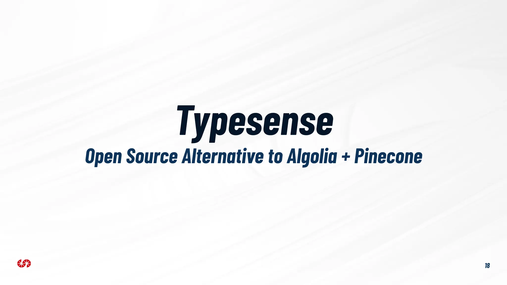 Typesense
18
Open Source Alternative to Algolia + Pinecone
 
