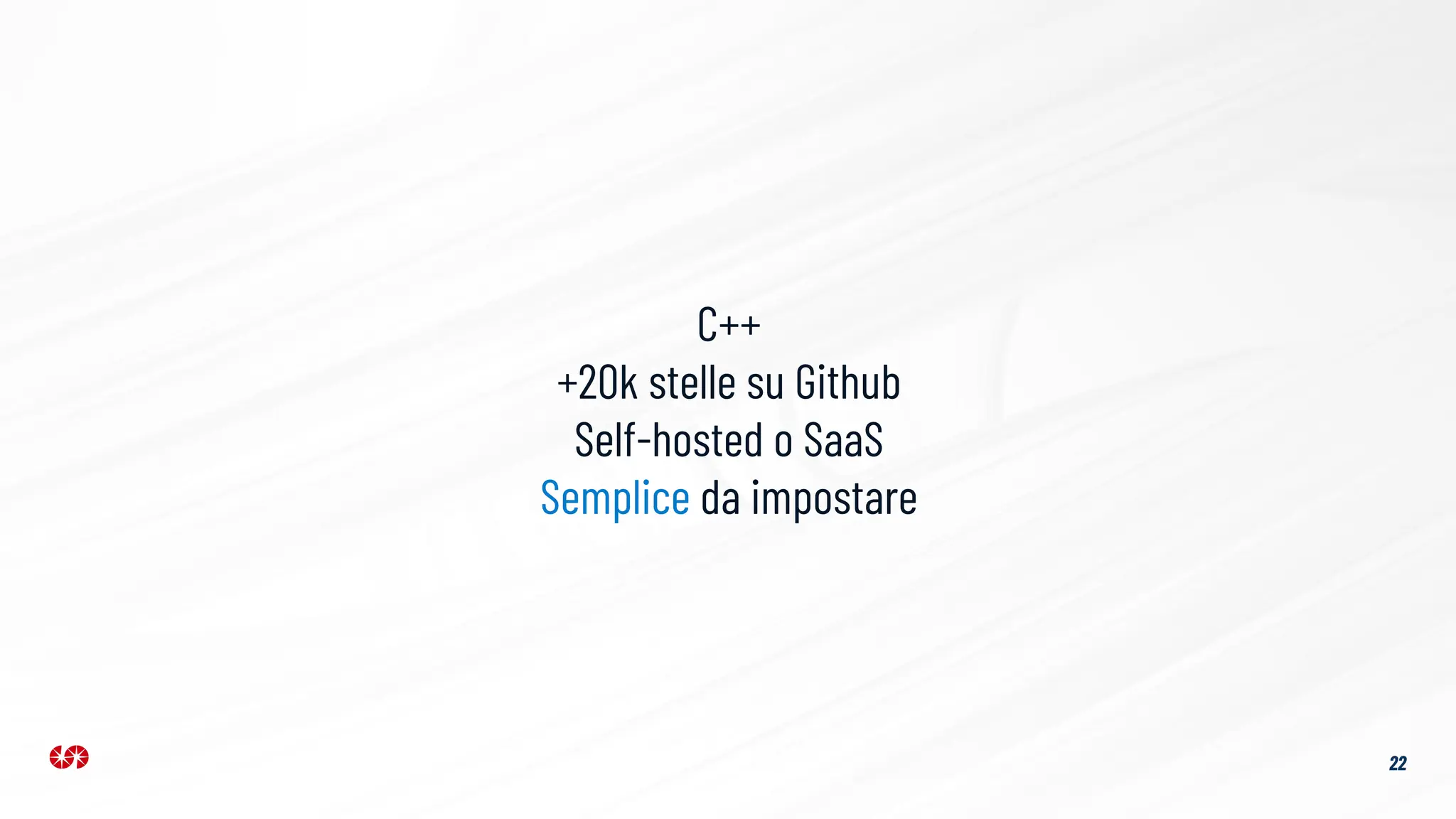 22
C++
+20k stelle su Github
Self-hosted o SaaS
Semplice da impostare
 