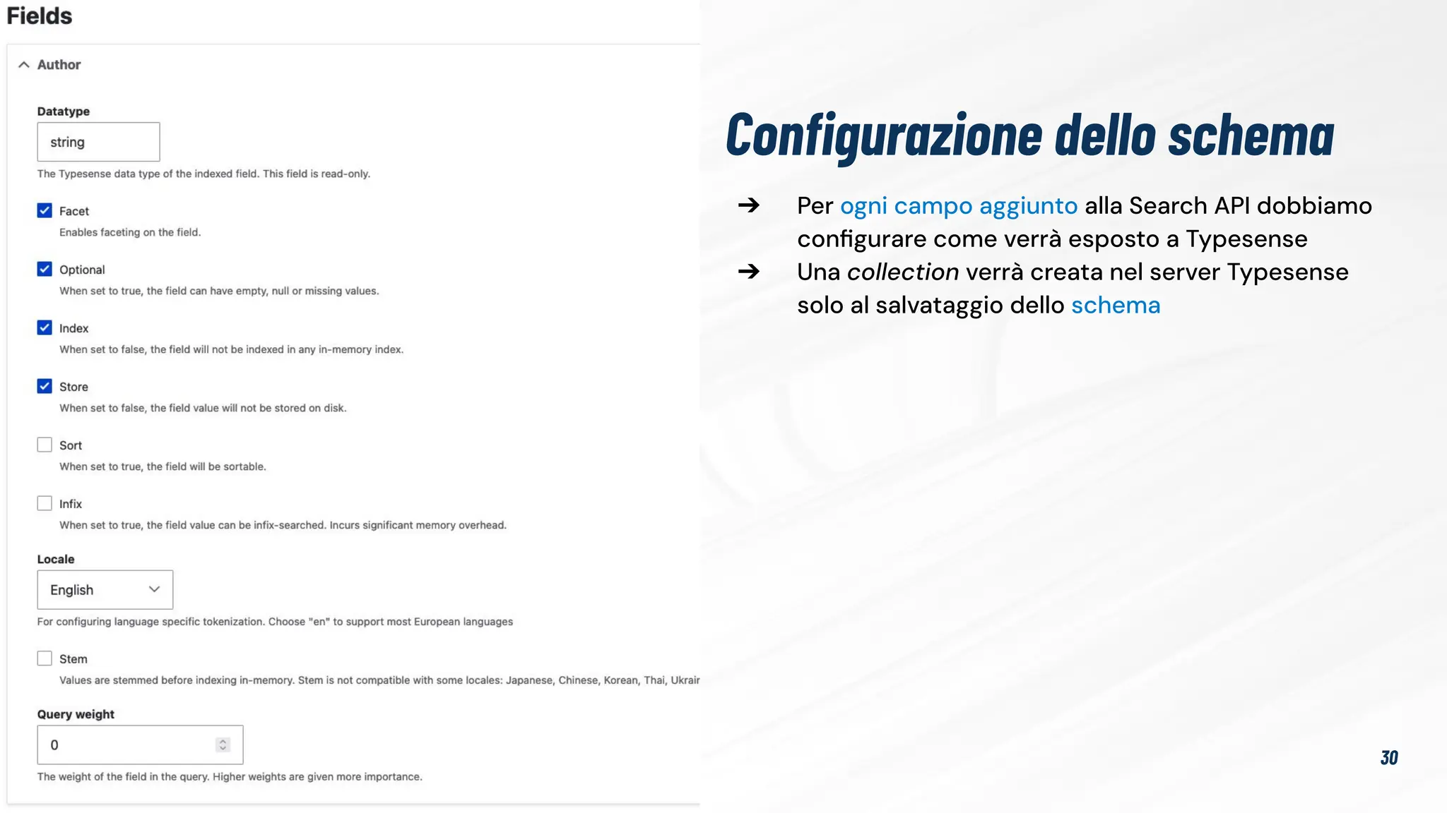 30
➔ Per ogni campo aggiunto alla Search API dobbiamo
conﬁgurare come verrà esposto a Typesense
➔ Una collection verrà creata nel server Typesense
solo al salvataggio dello schema
Conﬁgurazione dello schema
 