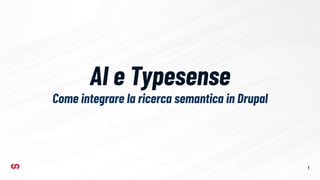 AI e Typesense
Come integrare la ricerca semantica in Drupal
1
 