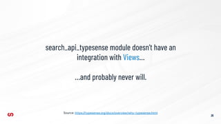 search_api_typesense module doesn’t have an
integration with Views…
…and probably never will.
35
Source: https://typesense.org/docs/overview/why-typesense.html
 