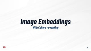 With Cohere re-ranking
44
Image Embeddings
 