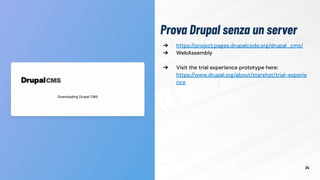 Prova Drupal senza un server
34
➔ https://project.pages.drupalcode.org/drupal_cms/
➔ WebAssembly
➔ Visit the trial experience prototype here:
https://www.drupal.org/about/starshot/trial-experie
nce
 