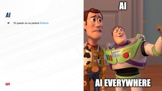 AI
35
➔ Di questo ve ne parlerà Roberto
 