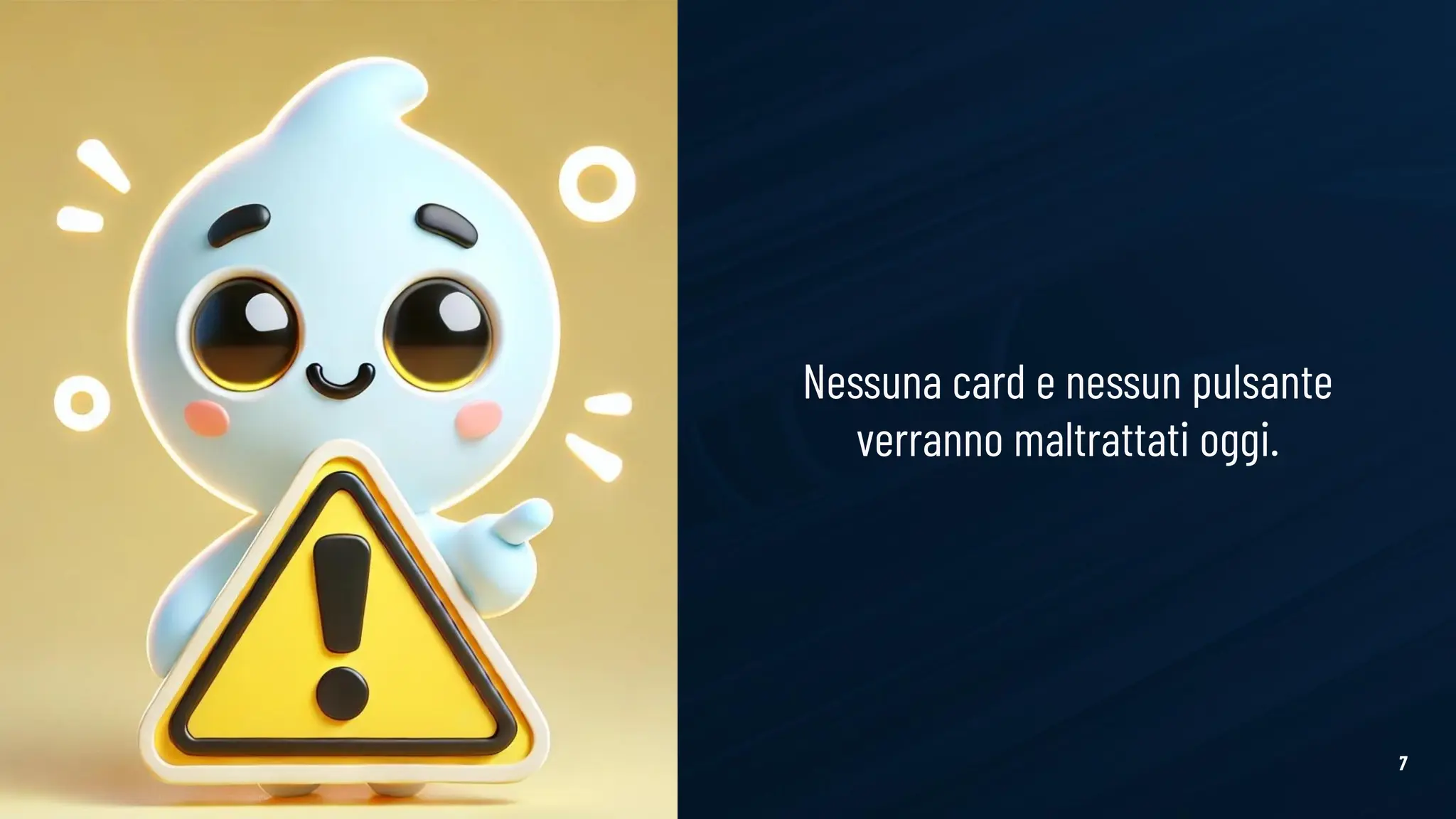 7
Nessuna card e nessun pulsante
verranno maltrattati oggi.
 