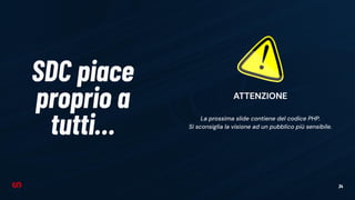 34
SDC piace
proprio a
tutti…
ATTENZIONE
La prossima slide contiene del codice PHP.
Si sconsiglia la visione ad un pubblico più sensibile.
 