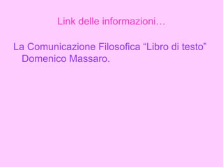 Link delle informazioni… La Comunicazione Filosofica “Libro di testo” Domenico Massaro. 
