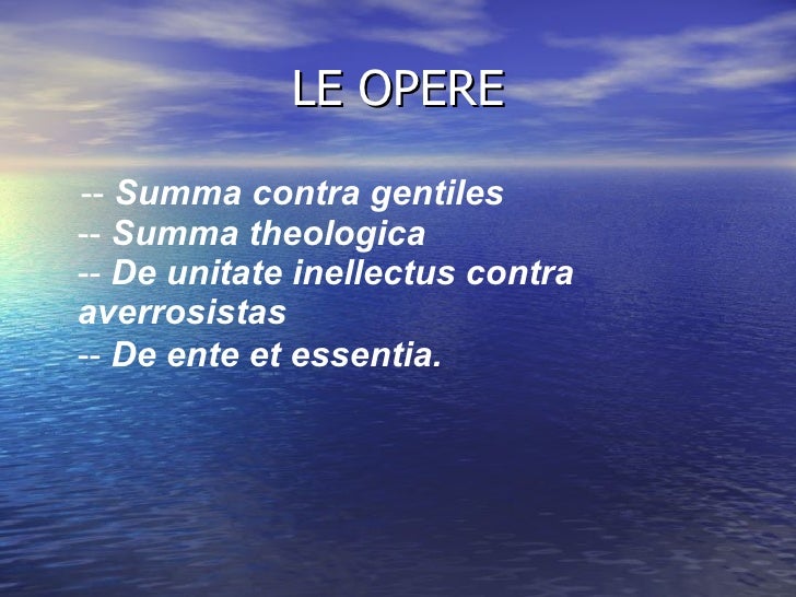 LE OPERE <ul><li>-- Summa contra gentiles -- Summa theologica -- De unitate inellectus contra averrosistas -- De...