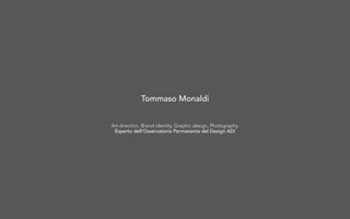 Tommaso Monaldi
Art direction, Brand identity, Graphic design, Photography.
Esperto dell’Osservatorio Permanente del Design ADI
 