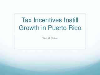 Tax Incentives Instill 
Growth in Puerto Rico 
Tom McOsker 
 