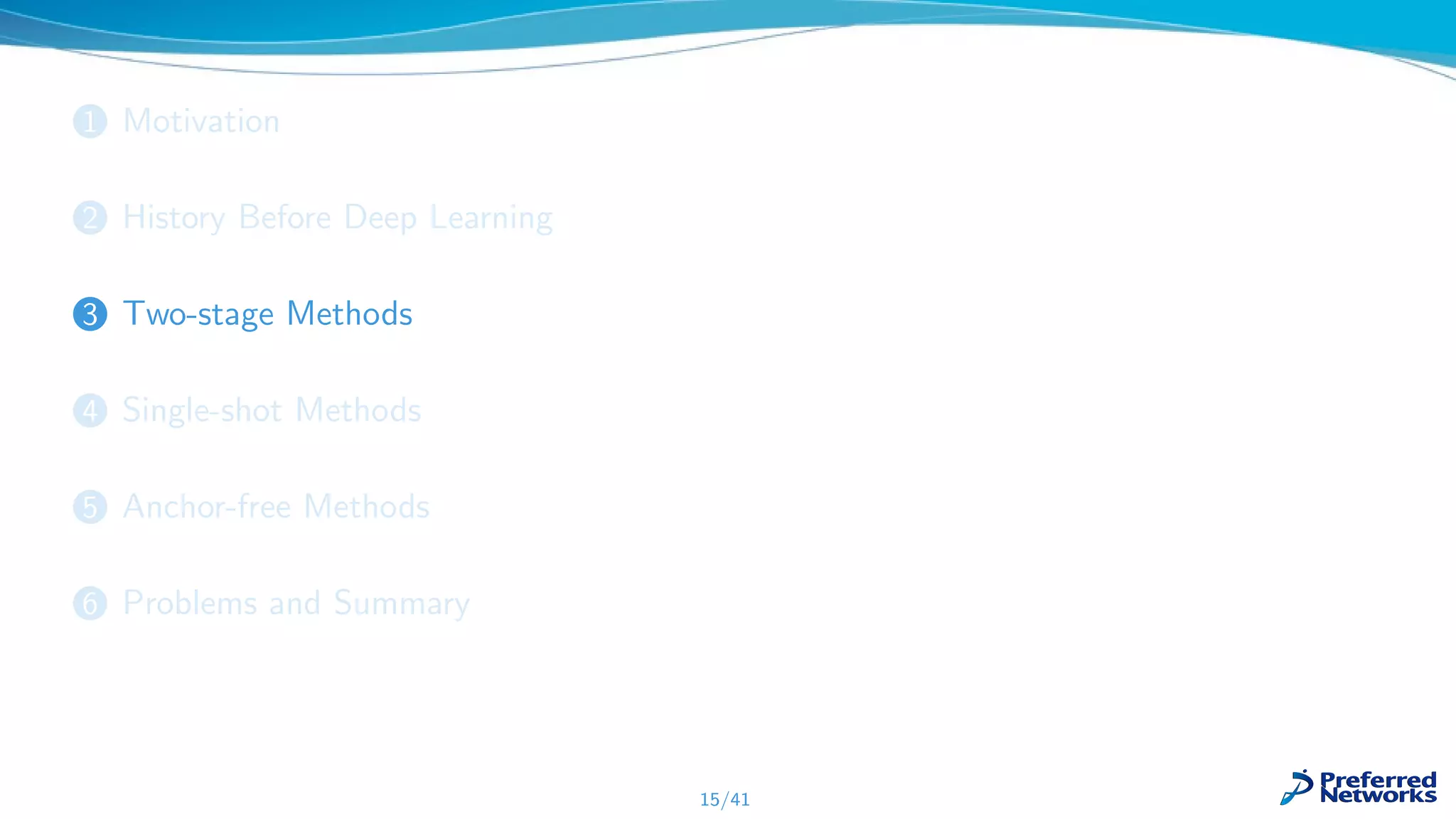 1 Motivation
2 History Before Deep Learning
3 Two-stage Methods
4 Single-shot Methods
5 Anchor-free Methods
6 Problems and Summary
15/41
 