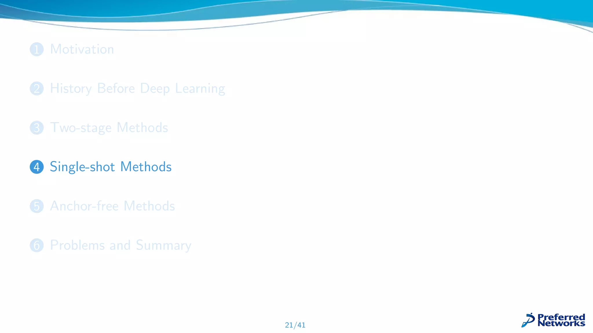 1 Motivation
2 History Before Deep Learning
3 Two-stage Methods
4 Single-shot Methods
5 Anchor-free Methods
6 Problems and Summary
21/41
 