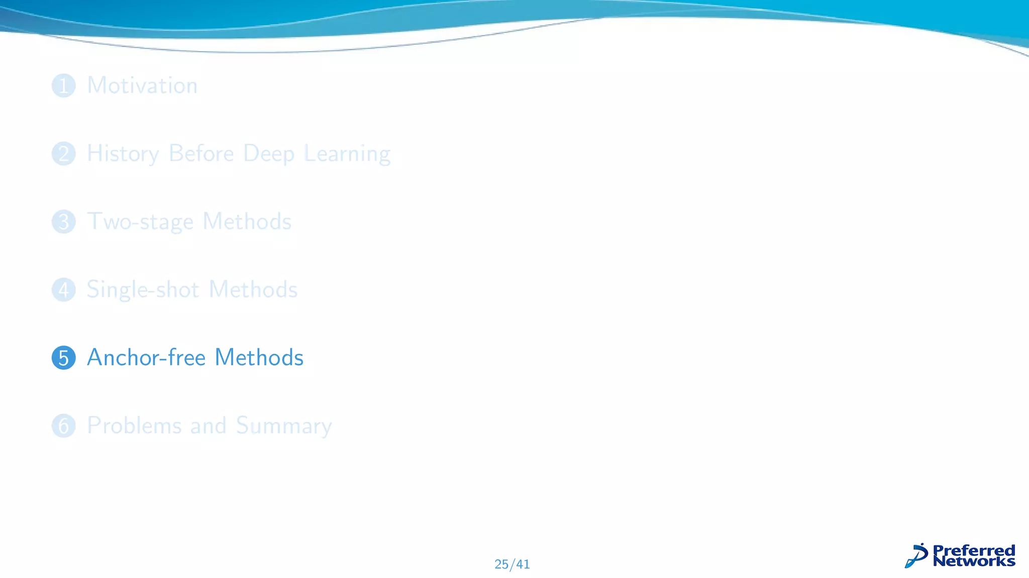 1 Motivation
2 History Before Deep Learning
3 Two-stage Methods
4 Single-shot Methods
5 Anchor-free Methods
6 Problems and Summary
25/41
 