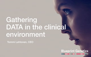 Tommi Lehtonen, CEO!
Gathering !
DATA in the clinical !
environment!
 