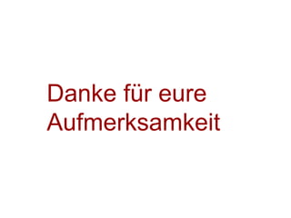 Danke für eure
Aufmerksamkeit
 