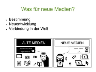 Was für neue Medien?
● Bestimmung
● Neuentwicklung
● Verbindung in der Welt
 