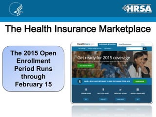 The 2015 Open
Enrollment
Period Runs
through
February 15
The Health Insurance Marketplace
 