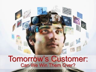 Tomorrow’s Customer: Can We Win Them Over? 
