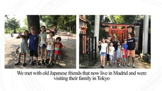 We met with old Japanese friends that now live in Madrid and were
visiting their family inTokyo
 