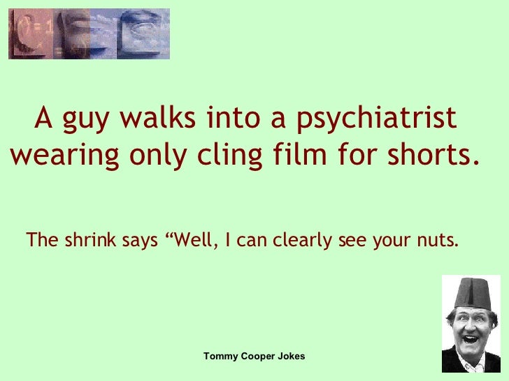 Image result for A guy walks into the psychiatrist wearing only Clingfilm for shorts. The shrink says, 'Well, I can clearly see you're nuts.'