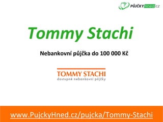 Tommy	Stachi	
Nebankovní	půjčka	do	100	000	Kč	
www.PujckyHned.cz/pujcka/Tommy-Stachi	
 