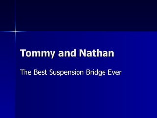 Tommy and Nathan The Best Suspension Bridge Ever 