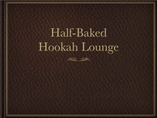 Half-Baked
Hookah Lounge
 