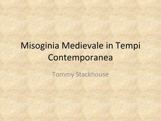 Misoginia Medievale in Tempi Contemporanea Tommy Stackhouse 
