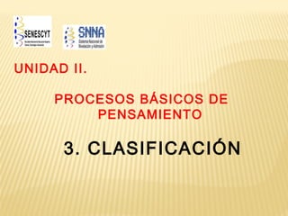 UNIDAD II.
PROCESOS BÁSICOS DE
PENSAMIENTO
3. CLASIFICACIÓN
 