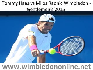 Tommy Haas vs Milos Raonic Wimbledon -
Gentlemen's 2015
www.wimbledononline.net
 