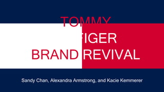 TOMMY
HILFIGER
BRAND REVIVAL
Sandy Chan, Alexandra Armstrong, and Kacie Kemmerer
 