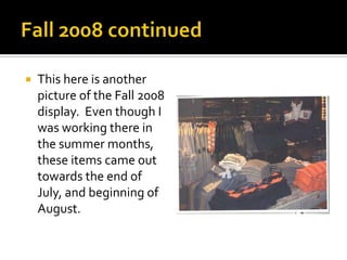 Fall 2008 continuedThis here is another picture of the Fall 2008 display.  Even though I was working there in the summer months, these items came out towards the end of July, and beginning of August.  