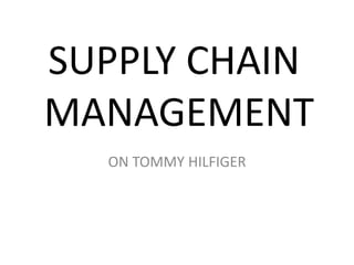 SUPPLY CHAIN
MANAGEMENT
ON TOMMY HILFIGER
 