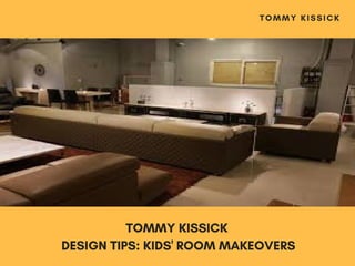 TOMMY KISSICK
 DESIGN TIPS: KIDS' ROOM MAKEOVERS
TOMMY KISSICK
 