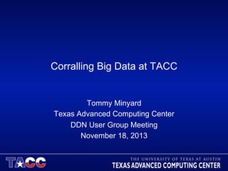 Corralling Big Data at TACC

Tommy Minyard
Texas Advanced Computing Center
DDN User Group Meeting
November 18, 2013

 