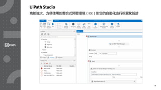 25
UiPath Studio
功能強大、方便使用的整合式開發環境（IDE）對您的自動化進行視覺化設計
 