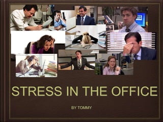 STRESS IN THE OFFICE
BY TOMMY
 