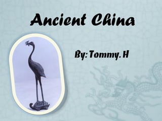 Ancient China
     By: Tommy. H
 