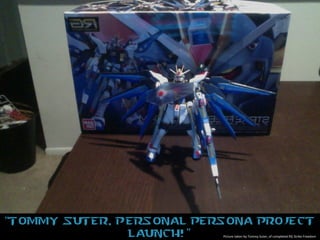 “Tommy Suter, Personal persona project 
Launch!” Picture 
taken 
by 
Tommy 
Suter, 
of 
completed 
RG 
Strike 
Freedom 
 