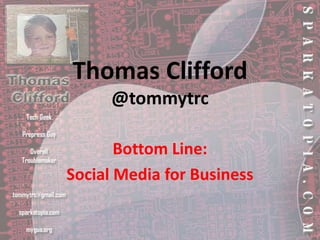 Thomas Clifford@tommytrc Bottom Line: Social Media for Business 