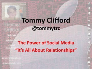 Tommy Clifford@tommytrc The Power of Social Media “It’s All About Relationships” 
