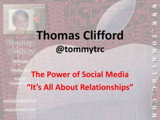 Thomas Clifford@tommytrc The Power of Social Media “It’s All About Relationships” 