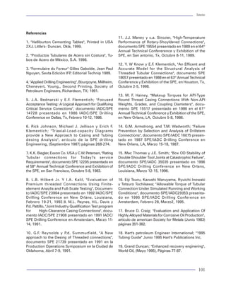 Tuberías                                                                                                                                                                                                                       Tuberías




Acero                                                       tubería. Es decir, la función de operación que          Referencias
                                                            debe cumplir, para ello, las tuberías se clasifi-                                                                 11. J.J. Maney y c.a. Strozier, "High-Temperature
El acero es un metal refinado. Se obtiene a partir de       can como:                                               1. "Halliburton Cementing Tables", Printed in USA         Performance of Rotary-Shoyldered Connections",
la fundición de un lingote de hierro combinado al                                                                   2XJ, Little's- Duncan, Okla, 1999.                        documento SPE 19554 presentado en 1989 en el 64º
mismo tiempo con otros elementos químicos.                  Tuberías de revestimiento                                                                                         Annual Technical Confererence y Exhibition of the
                                                                                                                    2. "Productos Tubulares de Acero sin Costura", Tu-        SPE, en San antonio, Tx, Octubre 8-11, 1989.
Los aceros se dividen en ordinarios y especiales.           Son tuberías que constituyen el medio con el cual       bos de Acero de México, S.A. 1998.
Los aceros ordinarios contienen tres elementos prin-        se reviste el agujero que se va perforando. Con                                                                   12. Y. W Know y E.F. Klementich, "An Efficent and
cipales: hierro, carbono y manganeso. El carbono y          ello se asegura el éxito de las operaciones lleva-      3. "Formulaire du Foreur" Gilles Gabolde, Jean Paul       Accurate Model for the Structural Analysis of
el manganeso reunidos no representan más del                das a cabo durante las etapas de perforación y          Nguyen, Sexta Edición IFP Editorial Technip 1989.
                                                                                                                                              ,                               Threaded Tubular Connections", documento SPE
1.5% del metal. Los aceros ordinarios con el 0.1 a          terminación del pozo.                                                                                             18057 presentado en 1988 en el 63º Annual Technical
1.5% de carbono se clasifican como aceros de bajo                                                                   4. "Applied Drilling Engineering", Bourgoyne, Millheim,   Conference y Exhibition of the SPE, en Houston, Tx,
contenido de carbono. Los aceros especiales se              El objetivo de las tuberías de revestimiento es pro-    Chenevert, Young., Second Printing, Society of            Octubre 2-5, 1998.
hacen como los ordinarios, pero se les agregan otros        teger las zonas perforadas y aislar las zonas proble-   Petroleum Engineers, Richardson, TX; 1991.
elementos tales como: níquel, cromo, molibdeno,             máticas que se presentan durante la perforación. Tal                                                              13. M. F. Hainey, "Makeup Torques for API-Type
cobre, vanadio y tungsteno.                                 es el caso de revestir el agujero para mantener la      5. J.A. Bednarski y E.F. Flementich; "Focused             Round Thread Casing Connections With Non-API
                                                            estabilidad del mismo, prevenir contaminaciones,        Acceptance Testing: A Logical Approach for Qualifying     Weights, Grades, and Coupling Diameters", docu-
Tanto los aceros al carbono como los especiales             aislar los fluidos de las formaciones productoras,      Critical Service Conections", documento IADC/SPE          mento SPE 15517 presentado en 1986 en el 61º
(aceros inoxidables, aceros resistentes a la corro-         controlar las presiones durante la perforación y en     14728 presentado en 1986 IADC/SPE Drilling                Annual Technical Conference y Exhibition of the SPE,
sión y a las altas temperaturas), se producen en            la vida productiva del pozo.                            Conference en Dallas, Tx, Febrero 10-12, 1986.            en New Orlans, LA, Octubre 5-8, 1986.
hornos eléctricos.
                                                            Además, las tuberías de revestimiento proporcio-        6. Rick Johnson, Michael J. Jellison y Erich F.           14. G.M. Armstrong, and T.M. Wadworth; "Failure
Otros materiales tubulares                                  nan el medio para instalar las conexiones superfi-      Klementich; "Triaxial-Load-capacity Diagrams              Prevention by Selection and Analysis of Drillstem
                                                            ciales de control (cabezales, BOPs), los empacadores    provide a New Approach to Casing and Tubing               Connections", documento SPE/IADC 16075 presen-
La fabricación de tuberías se ha diversificado y extendi-   y la tubería de producción.                             desing Analysis", artículo de la SPE drilling             tado en 1987 SPE/IADC Drilling Conference en
do para satisfacer la demanda de las diferentes in-                                                                 Engineering, (Septiembre 1987) páginas 268-274.           New Orlans, LA, Marzo 15-18, 1987.
dustrias que las utilizan como insumo. Es por ello que      Tuberías de producción
en la actualidad obtenemos tuberías con diferentes                                                                  7. K.K. Biegler, Exxon Co. USA y C.W. Petersen, "Rating   15. Mac Thomas y J.E. Smith; "Box OD Stability of
calidades en los materiales que la componen. Tal es el      Las tuberías de producción son el elemento              Tubular connections for Today?s service                   Double Shoulder Tool Joints at Catastrophic Failure",
caso de: tuberías de aluminio, tuberías de fibra de vi-     tubular a través del cual se conducen hasta la su-      Requirements", documento SPE 12205 presentado en          documento SPE/IADC 35035 presentado en 1996
drio, tuberías de plástico, etc. Cada una de ellas tie-     perficie los fluidos producidos de un pozo, o bien,     el 58º Annual Technical Conference and Exhibition of      SPE/IADC Drilling Conference en New Orlans,
ne aplicaciones específicas y limitadas por las condi-      los fluidos inyectados de la superficie hasta el ya-    the SPE, en San Francisco, Octubre 5-8, 1983.             Louisiana, Marzo 12-15, 1996.
ciones del material y de su respuesta en su manejo.         cimiento.
                                                                                                                    8. L.B. Hilbert Jr. Y I.A. Kalil, "Evaluation of          16. Eiji Tsuru, Kazushi Maruyama, Ryuichi Inowaki
Tipos de tuberías                                           Tuberías de perforación                                 Premium threaded Connections Using Finite-                y Tetsuro Tochikawa; "Allowable Torque of Tubular
                                                                                                                    element Anaylis and Full-Scale Testing", Documen-         Connection Under Simulated Running and Working
El uso de tuberías en un pozo es de vital importan-         Las tuberías de perforación son los elementos           to IADC/SPE 23904 presentado en 1992 IADC/SPE             Conditions", documento SPE/IADC29353 presenta-
cia. Constituyen el medio por el cual garantizan el         tubulares utilizados para llevar a cabo los trabajos    Drilling Conference en New Orlans, Louisiana,             do en 1995 SPE/IADC Drilling Conference en
control del mismo y se aseguran las instalaciones           durante la operación de la perforación. Generalmente    Febrero 19-21, 1992.9. M.L. Paynes, H.L. Davis y          Amsterdam, Febrero 28, Marzo2, 1995.
para el mejor aprovechamiento y mantenimiento del           se les conoce como tuberías de trabajo, porque es-      P Pattillo, "Joint Industry Qualification Test program
                                                                                                                     .d.
pozo. Con el fin de entrar en materia, es importante        tán expuestas a múltiples esfuerzos durante las ope-    for     High-Clearance Casing Connections", docu-         17. Bruce D. Craig; "Evaluation and Application Of
mencionar que dentro de la ingeniería de perfora-           raciones de perforación del pozo.                       mento IADC/SPE 21908 presentado en 1991 IADC/             Highly Alloyed Materials for Corrosive Oil Production",
ción las tuberías juegan un papel fundamental y                                                                     SPE Drilling Conference en Amsterdam, Marzo 11-           artículo de american Society for Metals (Junio 1983)
cumplen diversas funciones. Por ello, se ha mane-           Ductos (tubería de línea)                               14, 1991.                                                 páginas 351-362.
jado una clasificación tanto por su objetivo como
por la función que deben cumplir al ser utilizadas          Se le conoce como ducto al elemento tubular (co-        10. G.F. Reynolds y P.d. Summurfield, "A New              18. Hart's petroleum Engineer International; "1995
en el interior de un pozo.                                  nocido como tubería de línea) utilizado para condu-     approach to the Desing of Threaded connections",          Tubing Guide" Junio 1995 Hart's Publications Inc.
                                                            cir los fluidos producidos del pozo hacia los centros   documento SPE 21739 presentado en 1991 en la
Clasificación por objetivo                                  de recolección, separadores, compresores o tan-         Production Operations Symposium en la Ciudad de           19. Grand Duncan; "Enhanced recovery enginering",
                                                            ques de almacenamiento. Son conductos que se co-        Oklahoma, Abril 7-9, 1991.                                World Oil, (Mayo 1995), Páginas 77-87.
Una clasificación preliminar, pero importante, es           nectan en la superficie a partir del cabezal o árbol
la que permite definir en qué se va a utilizar la           de válvulas del pozo.

4                                                                                                                                                                                                                               101
 