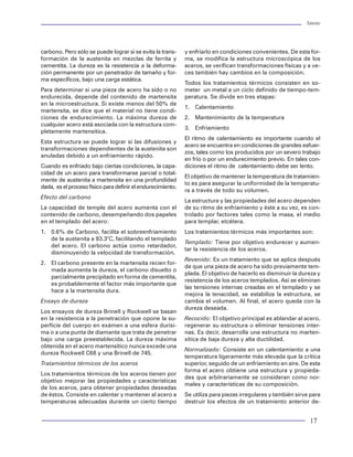 Tuberías                                                                                                                                                                                                                                            Tuberías




  Diseño:                                                                      Diseño de sartas de perforación                          carbono. Pero sólo se puede lograr si se evita la trans-     y enfriarlo en condiciones convenientes. De esta for-
                                                                                                                                        formación de la austenita en mezclas de ferrita y            ma, se modifica la estructura microscópica de los
  Cima-base                   Diam. Grado Peso                                 El diseño de sartas de perforación se dividirá en dos    cementita. La dureza es la resistencia a la deforma-         aceros, se verifican transformaciones físicas y a ve-
  0.0-5182                    3½    C-75 12.70                                 partes principales:                                      ción permanente por un penetrador de tamaño y for-           ces también hay cambios en la composición.
                                                                               1. El diseño de aparejos de fondo y                      ma específicos, bajo una carga estática.
                                                                                                                                                                                                     Todos los tratamientos térmicos consisten en so-
  Soporte:                                                                     2. El diseño de la tubería de perforación y conexio-
                                                                                                                                        Para determinar si una pieza de acero ha sido o no           meter un metal a un ciclo definido de tiempo-tem-
                                                                               nes
                                                                                                                                        endurecida, depende del contenido de martensita              peratura. Se divide en tres etapas:
                                                                                                                                        en la microestructura. Si existe menos del 50% de
                                                                               El diseño de aparejos de fondo de una sarta de per-                                                                   1. Calentamiento
                                                                                                                                        martensita, se dice que el material no tiene condi-
                                                                               foración en un pozo debe asegurar suficiente peso
                                                                                                                                        ciones de endurecimiento. La máxima dureza de                2. Mantenimiento de la temperatura
                                                                               así se previene la tendencia al pandeo en la tubería
                                                                                                                                        cualquier acero está asociada con la estructura com-
                                                                               de perforación y se reducen las posibilidades de                                                                      3. Enfriamiento
                                                                                                                                        pletamente martensítica.
                                                                               pegaduras por presión diferencial.
                                                                                                                                                                                                     El ritmo de calentamiento es importante cuando el
                                                                                                                                        Esta estructura se puede lograr si las difusiones y
                                                                                                                                                                                                     acero se encuentra en condiciones de grandes esfuer-
                                                                               Un aparejo de fondo típico se compone de las si-         transformaciones dependientes de la austenita son
                                                                                                                                                                                                     zos, tales como los producidos por un severo trabajo
                                                                               guientes herramientas mostradas en la figura 73:         anuladas debido a un enfriamiento rápido.
                                                                                                                                                                                                     en frío o por un endurecimiento previo. En tales con-
                                                                                                                                        Cuando es enfriado bajo ciertas condiciones, la capa-        diciones el ritmo de calentamiento debe ser lento.
                                                                               Existen varios métodos para realizar el diseño de
                                                                                                                                        cidad de un acero para transformarse parcial o total-
                                                                               aparejos de fondo para sartas de perforación. El                                                                      El objetivo de mantener la temperatura de tratamien-
                                                                                                                                        mente de austenita a martensita en una profundidad
                                                                               método de flotación de Lubinski permite calcular la                                                                   to es para asegurar la uniformidad de la temperatu-
                                                                                                                                        dada, es el proceso físico para definir el endurecimiento.
                                                                               longitud mínima de lastrabarrenas que pueden usar-                                                                    ra a través de todo su volumen.
                                                                               se para prevenir la tendencia al pandeo de la tube-      Efecto del carbono
                  Figura 82 Factores de trabajo, pozo prueba 1                                                                                                                                       La estructura y las propiedades del acero dependen
                                                                               ría de perforación. Este método establece que el
                                                                                                                                        La capacidad de temple del acero aumenta con el              de su ritmo de enfriamiento y éste a su vez, es con-
             25000                                                                                                                      contenido de carbono, desempeñando dos papeles               trolado por factores tales como la masa, el medio
                                                                                                                                        en el templado del acero:                                    para templar, etcétera.
             20000                                                                                                                      1. 0.6% de Carbono, facilita el sobreenfriamiento            Los tratamientos térmicos más importantes son:
                                                                                                                                           de la austenita a 93.3°C, facilitando el templado
                                                                                                                                                                                                     Templado: Tiene por objetivo endurecer y aumen-
                                                                                                                                           del acero. El carbono actúa como retardador,
             15000                                               Tri-axial 1.250                                                                                                                     tar la resistencia de los aceros.
                                    Burst 1.100                                            Tension 1.300                                   disminuyendo la velocidad de transformación.
                                                                                                                                                                                                     Revenido: Es un tratamiento que se aplica después
                                                                                                                                        2. El carbono presente en la martensita recien for-
             10000                                                                                                                                                                                   de que una pieza de acero ha sido previamente tem-
                                                                                                                                           mada aumenta la dureza, el carbono disuelto o
                                                                                                                                                                                                     plada. El objetivo de hacerlo es disminuir la dureza y
                                                                                                                                           parcialmente precipitado en forma de cementita,
Presión (psig)




                                                                                                                                                                                                     resistencia de los aceros templados. Así se eliminan
                 5000                                                                                                                      es probablemente el factor más importante que
                                                                                                                                                                                                     las tensiones internas creadas en el templado y se
                                                                                                                                           hace a la martensita dura.
                                                                                                       Condiciones iniciales                                                                         mejora la tenacidad, se estabiliza la estructura, se
                     0                                                                                                                  Ensayo de dureza                                             cambia el volumen. Al final, el acero queda con la
                                                                                                       Producción estabilizada
                                                                                                                                                                                                     dureza deseada.
                                                                                                       Cierre                           Los ensayos de dureza Brinell y Rockwell se basan
                 -5000                                                                                 Prueba de presión                en la resistencia a la penetración que opone la su-          Recocido: El objetivo principal es ablandar al acero,
                                                                                                       Evacuación total
                                                                                                                                        perficie del cuerpo en exámen a una esfera durísi-           regenerar su estructura o eliminar tensiones inter-
                                                                                                                                        ma o a una punta de diamante que trata de penetrar           nas. Es decir, desarrolla una estructura no marten-
          -10000                                                                                       Jalón mientras se corre
                                                                                                                                        bajo una carga preestablecida. La dureza máxima              sítica de baja dureza y alta ductilidad.
                                                                                                       Fuga en TP                       obtenida en el acero martensítico nunca excede una
                                                                                                       Producción por 1 año                                                                          Normalizado: Consiste en un calentamiento a una
          -15000                    Collapse 1.000                                                                                      dureza Rockwell C68 y una Brinell de 745.
                                                                                                                                                                                                     temperatura ligeramente más elevada que la crítica
                                                                                                       Tratamiento con ácido
                                                                                                                                        Tratamientos térmicos de los aceros                          superior, seguido de un enfriamiento en aire. De esta
                         Note: Limits are approximate                                                  Después del tratamiento
          -20000                                                                                                                                                                                     forma el acero obtiene una estructura y propieda-
                                                                                                                                        Los tratamientos térmicos de los aceros tienen por
                   -300000    -225000     -150000       -75000          0          75000    150000    225000     300000        375000                                                                des que arbitrariamente se consideran como nor-
                                                                                                                                        objetivo mejorar las propiedades y características
                                                                                                                                                                                                     males y características de su composición.
                                                                        Tension (lbf)                                                   de los aceros, para obtener propiedades deseadas
                  Figura 83 Envolvente triaxial o criterio de falla para diseño de TP en pozo prueba 1                                  de éstos. Consiste en calentar y mantener al acero a         Se utiliza para piezas irregulares y también sirve para
                                                                                                                                        temperaturas adecuadas durante un cierto tiempo              destruir los efectos de un tratamiento anterior de-


  88                                                                                                                                                                                                                                                   17
 
