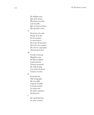 VII. Recetarios y recetas107
De indígena raza.
Que da la melaza
Mezclada al sencillo
maíz amarillo,
Que en múcuras hierve
...