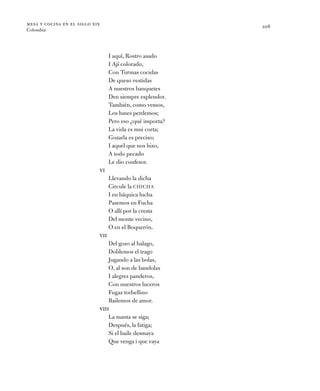 mesa y cocina en el siglo xix
Colombia
108
I aquí, Rostro asado
I Ají colorado,
Con Turmas cocidas
De queso vestidas
A nue...