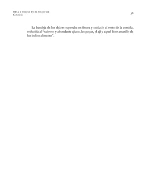 mesa y cocina en el siglo xix
Colombia
36
La bandeja de los dulces superaba en finura y cuidado al resto de la comida,
red...