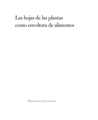 Las hojas de las plantas
como envoltura de alimentos
Ministerio de Cultura
 