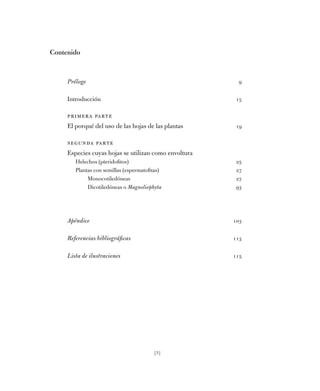 [5]
Prólogo	 9
Introducción 	 15
		primera parte
El porqué del uso de las hojas de las plantas	 19
		segunda parte
Especie...