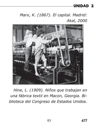477
83
Marx, K. (1867). El capital. Madrid:
Akal, 2000
Hine, L. (1909). Niños que trabajan en
una fábrica textil en Macon, Georgia. Bi-
blioteca del Congreso de Estados Unidos.
 